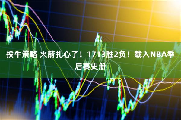 投牛策略 火箭扎心了！1713胜2负！载入NBA季后赛史册